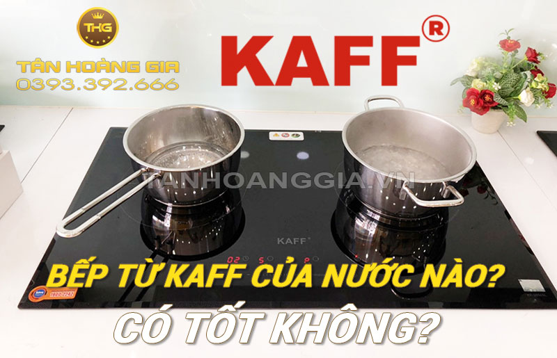 Bếp từ Kaff của nước nào?