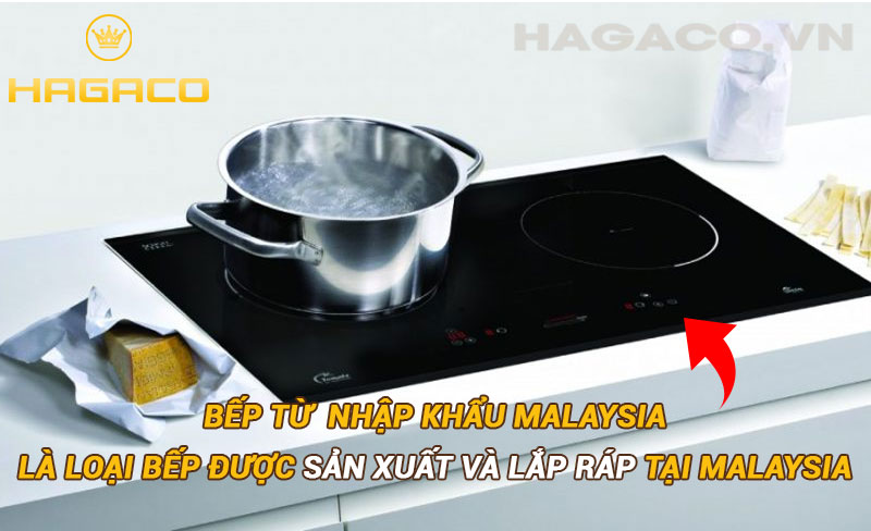 Bếp từ nhập khẩu Malaysia là bếp được sản xuất và lắp ráp tại Malaysia