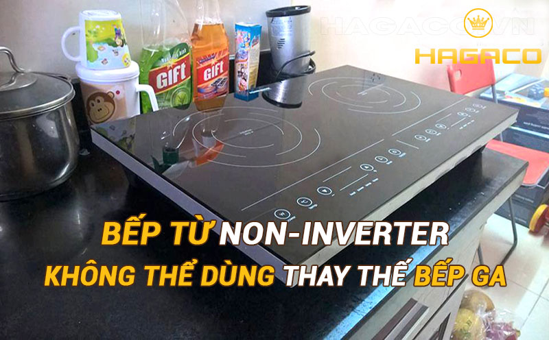 Bếp từ non-Inverter không thay thế được bếp ga